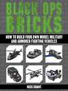 Imagen de portada para Black Ops Bricks: How to Build Your Own Model Military and Armored Fighting Vehicles